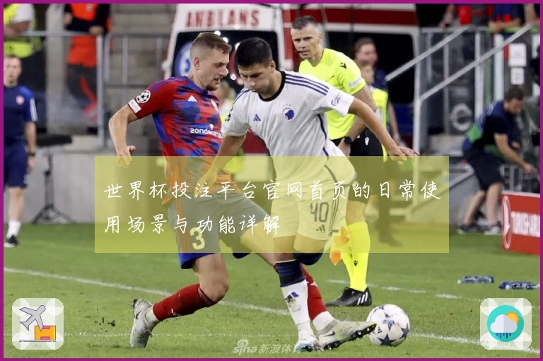 世界杯投注平台官网首页的日常使用场景与功能详解