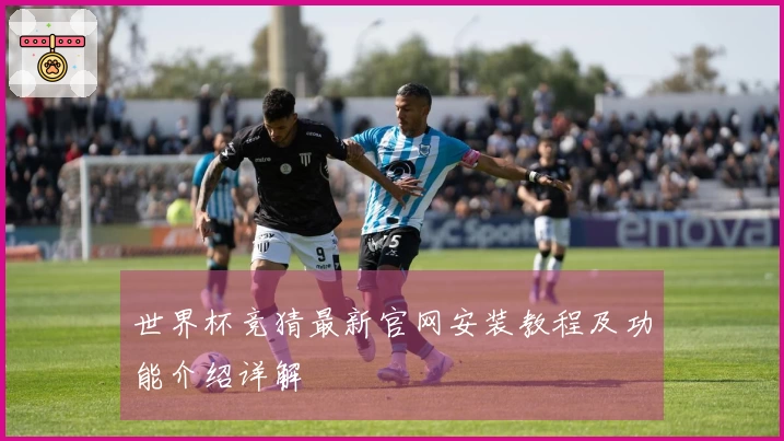 世界杯竞猜最新官网安装教程及功能介绍详解